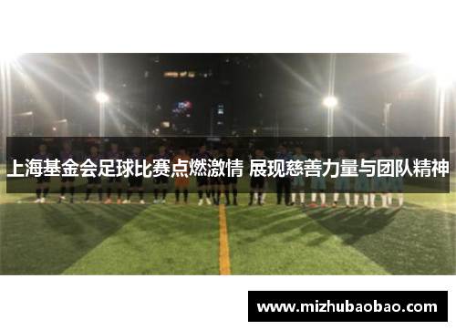 上海基金会足球比赛点燃激情 展现慈善力量与团队精神