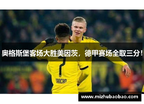 奥格斯堡客场大胜美因茨，德甲赛场全取三分！
