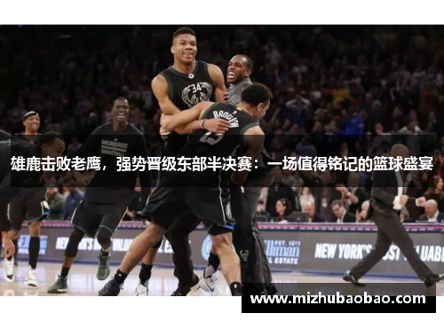 雄鹿击败老鹰，强势晋级东部半决赛：一场值得铭记的篮球盛宴
