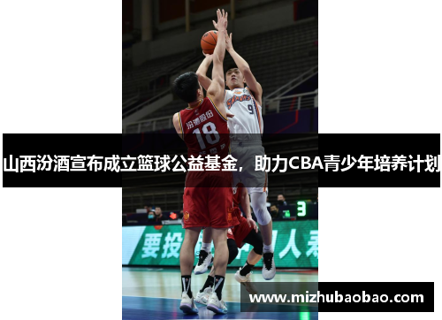 山西汾酒宣布成立篮球公益基金，助力CBA青少年培养计划
