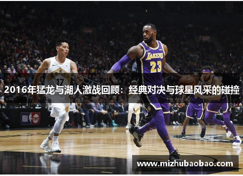 2016年猛龙与湖人激战回顾：经典对决与球星风采的碰撞
