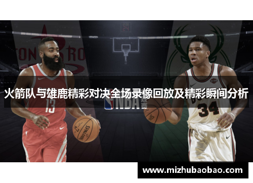 火箭队与雄鹿精彩对决全场录像回放及精彩瞬间分析