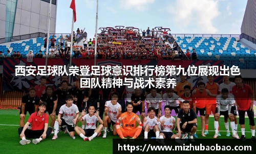 西安足球队荣登足球意识排行榜第九位展现出色团队精神与战术素养