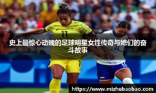 史上最惊心动魄的足球明星女性传奇与她们的奋斗故事